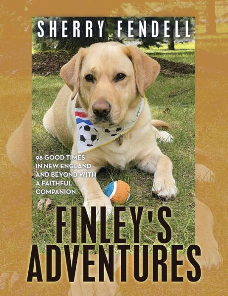 Finley's Adventures: 98 Good Times New England and Beyond with a Faithful Companion