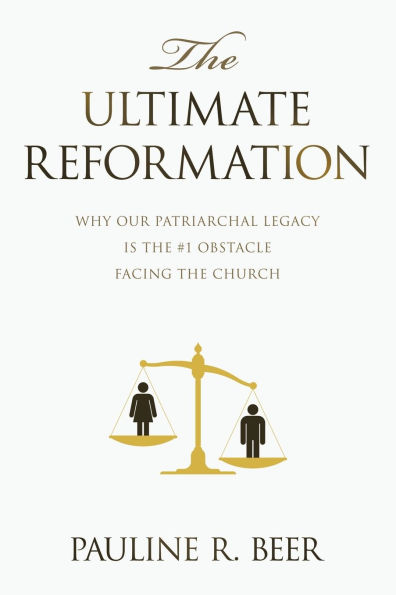 the Ultimate Reformation: Why Our Patriarchal Legacy Is #1 Obstacle Facing Church