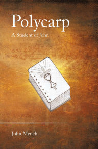 Title: Polycarp: A Student of John, Author: John Mench