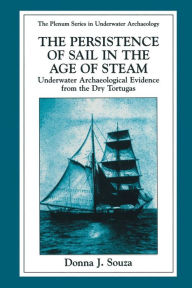 Title: The Persistence of Sail in the Age of Steam: Underwater Archaeological Evidence from the Dry Tortugas, Author: Donna J. Souza