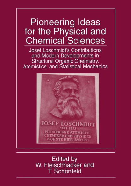 Pioneering Ideas for the Physical and Chemical Sciences: Josef Loschmidt's Contributions and Modern Developments in Structural Organic Chemistry, Atomistics, and Statistical Mechanics