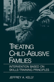 Title: Treating Child-Abusive Families: Intervention Based on Skills-Training Principles, Author: Jeffrey A. Kelly