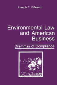 Title: Environmental Law and American Business: Dilemmas of Compliance, Author: Joseph F. DiMento