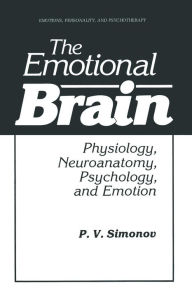 Title: The Emotional Brain: Physiology, Neuroanatomy, Psychology, and Emotion, Author: P.V. Simonov