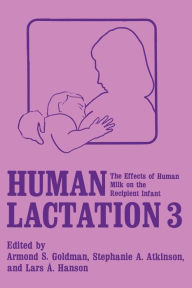 Title: Human Lactation 3: The Effects of Human Milk on the Recipient Infant, Author: A.S. Goldman