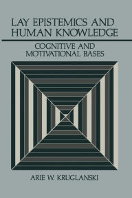 Title: Lay Epistemics and Human Knowledge: Cognitive and Motivational Bases, Author: Arie W. Kruglanski