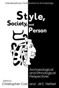 Title: Style, Society, and Person: Archaeological and Ethnological Perspectives, Author: Christopher Carr