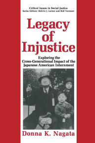 Title: Legacy of Injustice: Exploring the Cross-Generational Impact of the Japanese American Internment, Author: Donna K. Nagata