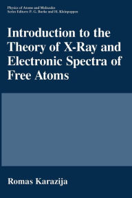 Title: Introduction to the Theory of X-Ray and Electronic Spectra of Free Atoms, Author: Romas Karazija