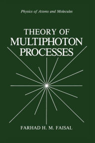 Title: Theory of Multiphoton Processes, Author: Farhad H.M. Faisal
