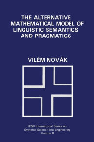 Title: The Alternative Mathematical Model of Linguistic Semantics and Pragmatics, Author: Vilém Novák