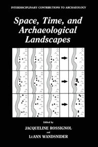 Title: Space, Time, and Archaeological Landscapes, Author: Jaqueline Rossignol