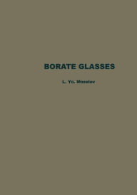 Title: Borate Glasses: Thermochemical Processes in Glass Formation, Crystallo-optics, Technology, Physicochemical Properties, and Structure of Glasses with the Composition B2O3-Li2O-MeO, Author: L. Ya Mazelev