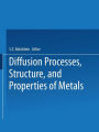 Diffusion Processes, Structure, and Properties of Metals