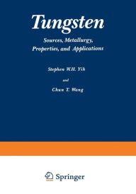 Title: Tungsten: Sources, Metallurgy, Properties, and Applications, Author: W. Yih