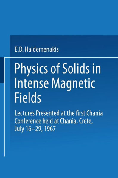 Physics of Solids in Intense Magnetic Fields: Lectures presented at the First Chania Conference held at Chania, Crete, July 16-29, 1967