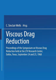 Title: Viscous Drag Reduction: Proceedings of the Symposium on Viscous Drag Reduction held at the LTV Research Center, Dallas, Texas, September 24 and 25, 1968, Author: C. Sinclair Wells