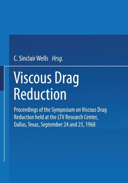 Viscous Drag Reduction: Proceedings of the Symposium on Viscous Drag Reduction held at the LTV Research Center, Dallas, Texas, September 24 and 25, 1968
