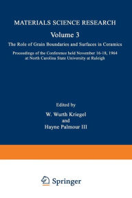 Title: The Role of Grain Boundaries and Surfaces in Ceramics: Proceedings of the Conference held November 16-18, 1964 at North Carolina State University at Raleigh, Author: W. Wurth Kriegel