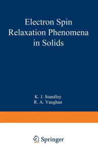 Title: Electron Spin Relaxation Phenomena in Solids, Author: K. J. Standley