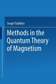Title: Methods in the Quantum Theory of Magnetism, Author: Sergei Vladimirovich Tiablikov