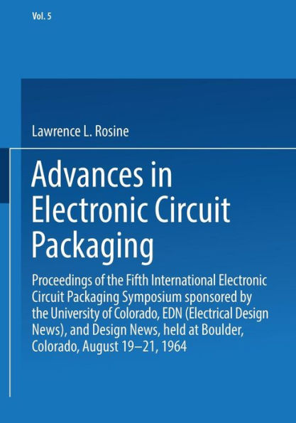 Advances in Electronic Circuit Packaging: Volume 5 Proceedings of the Fifth International Electronic Circuit Packaging Symposium sponsored by the University of Colorado, EDN (Electrical Design News), and Design News, held at Boulder, Colorado, August 19-2