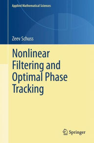 Title: Nonlinear Filtering and Optimal Phase Tracking, Author: Zeev Schuss