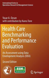 Title: Health Care Benchmarking and Performance Evaluation: An Assessment using Data Envelopment Analysis (DEA) / Edition 2, Author: Yasar A. Ozcan
