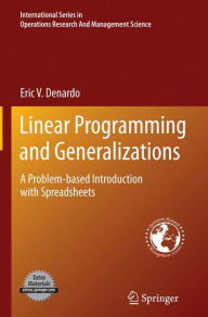 Title: Linear Programming and Generalizations: A Problem-based Introduction with Spreadsheets, Author: Eric V. Denardo