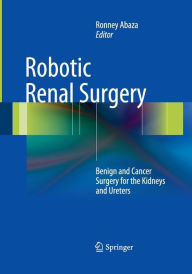 Title: Robotic Renal Surgery: Benign and Cancer Surgery for the Kidneys and Ureters, Author: Ronney Abaza