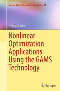 Title: Nonlinear Optimization Applications Using the GAMS Technology, Author: Neculai Andrei