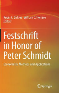 Title: Festschrift in Honor of Peter Schmidt: Econometric Methods and Applications, Author: Robin C. Sickles