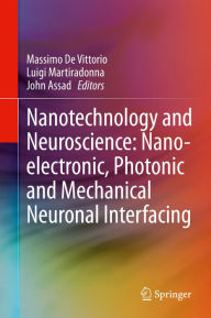 Title: Nanotechnology and Neuroscience: Nano-electronic, Photonic and Mechanical Neuronal Interfacing, Author: Massimo De Vittorio