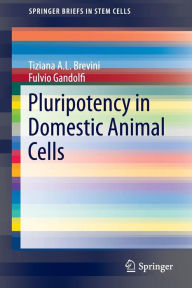 Title: Pluripotency in Domestic Animal Cells, Author: Tiziana A.L. Brevini
