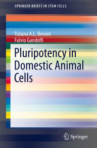 Title: Pluripotency in Domestic Animal Cells, Author: Tiziana A.L. Brevini