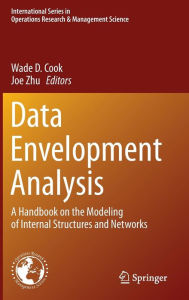 Title: Data Envelopment Analysis: A Handbook of Modeling Internal Structure and Network, Author: Wade D. Cook