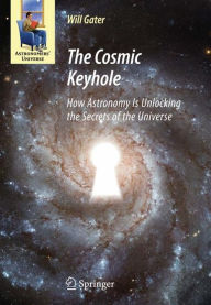 Title: The Cosmic Keyhole: How Astronomy Is Unlocking the Secrets of the Universe, Author: Will Gater