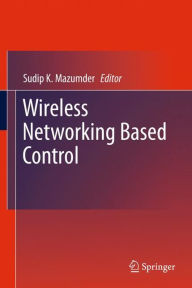 Title: Wireless Networking Based Control, Author: Sudip K. Mazumder