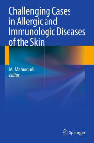 Title: Challenging Cases in Allergic and Immunologic Diseases of the Skin, Author: Massoud Mahmoudi