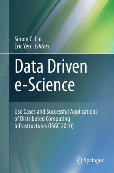 Data Driven e-Science: Use Cases and Successful Applications of Distributed Computing Infrastructures (ISGC 2010)