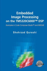 Title: Embedded Image Processing on the TMS320C6000T DSP: Examples in Code Composer StudioT and MATLAB, Author: Shehrzad Qureshi