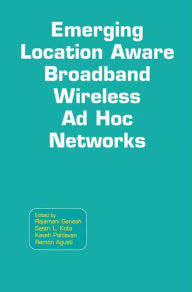 Title: Emerging Location Aware Broadband Wireless Ad Hoc Networks, Author: Rajamani Ganesh