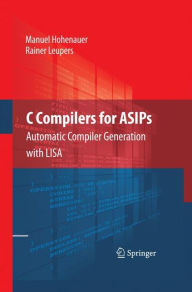 Title: C Compilers for ASIPs: Automatic Compiler Generation with LISA, Author: Manuel Hohenauer
