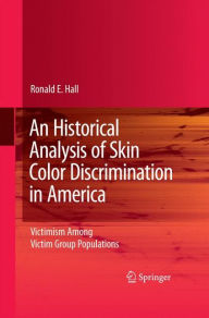 Title: An Historical Analysis of Skin Color Discrimination in America: Victimism Among Victim Group Populations, Author: Ronald E. Hall