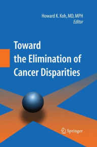 Title: Toward the Elimination of Cancer Disparities: Medical and Health Perspectives, Author: Howard K. Koh