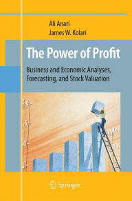 Title: The Power of Profit: Business and Economic Analyses, Forecasting, and Stock Valuation, Author: Ali Anari