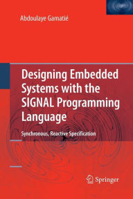 Title: Designing Embedded Systems with the SIGNAL Programming Language: Synchronous, Reactive Specification, Author: Abdoulaye Gamatié