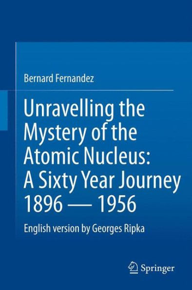 Unravelling the Mystery of the Atomic Nucleus: A Sixty Year Journey 1896 - 1956