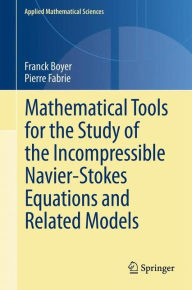 Title: Mathematical Tools for the Study of the Incompressible Navier-Stokes Equations andRelated Models, Author: Franck Boyer