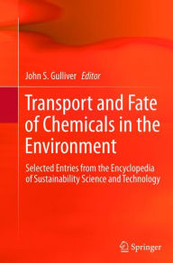 Title: Transport and Fate of Chemicals in the Environment: Selected Entries from the Encyclopedia of Sustainability Science and Technology, Author: John S. Gulliver